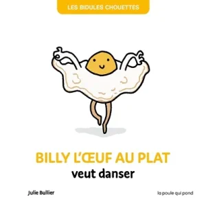 Les bidules chouettes. Billy l’oeuf au plat veut danser